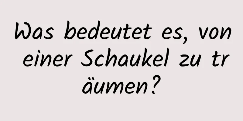 Was bedeutet es, von einer Schaukel zu träumen?