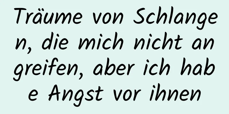 Träume von Schlangen, die mich nicht angreifen, aber ich habe Angst vor ihnen