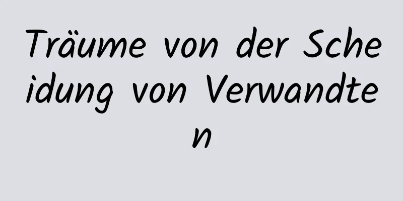 Träume von der Scheidung von Verwandten