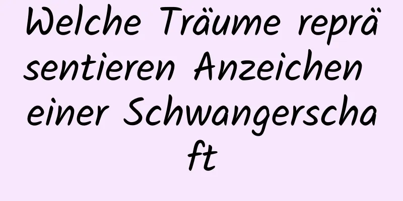 Welche Träume repräsentieren Anzeichen einer Schwangerschaft