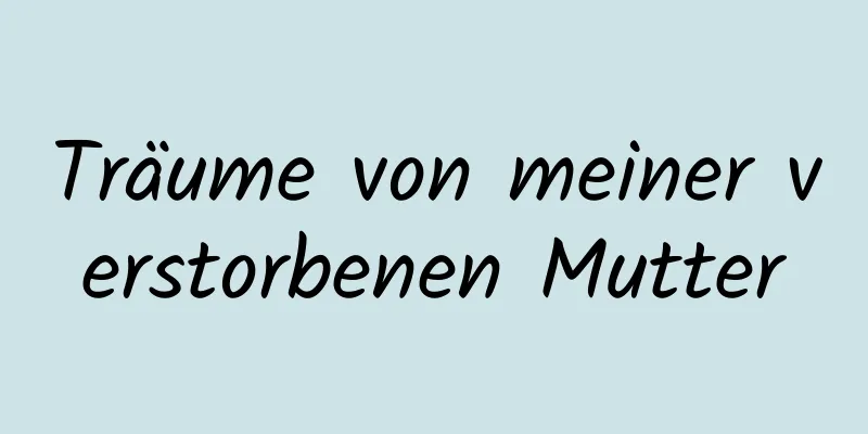 Träume von meiner verstorbenen Mutter