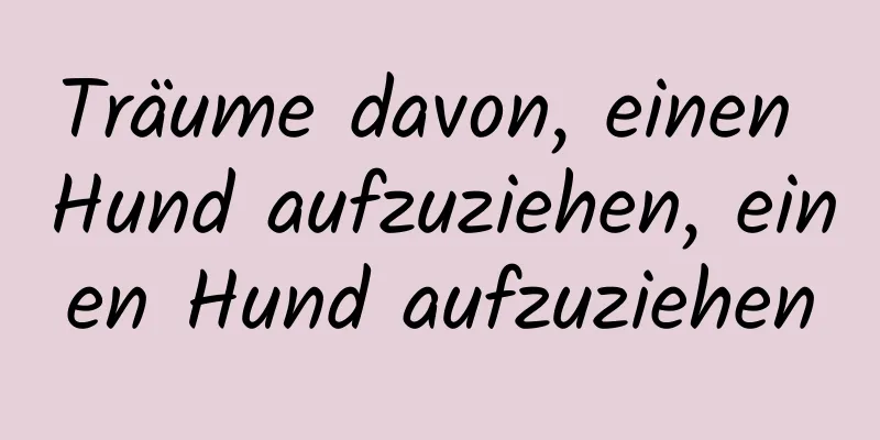 Träume davon, einen Hund aufzuziehen, einen Hund aufzuziehen