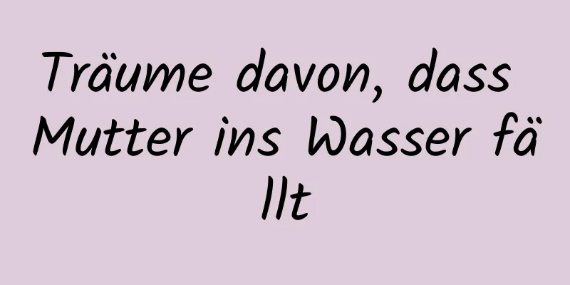 Träume davon, dass Mutter ins Wasser fällt