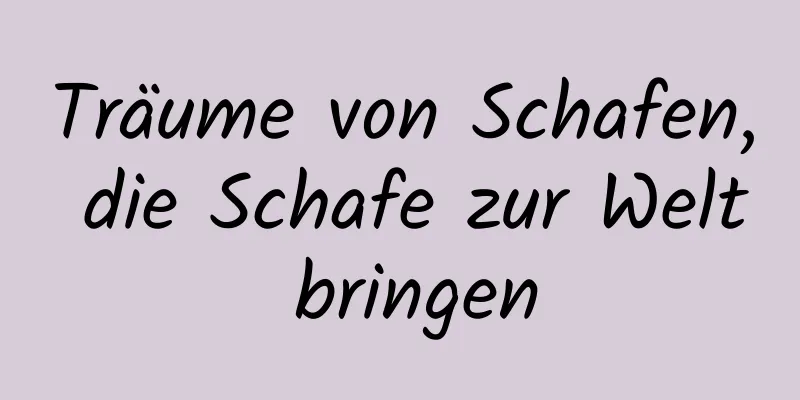 Träume von Schafen, die Schafe zur Welt bringen