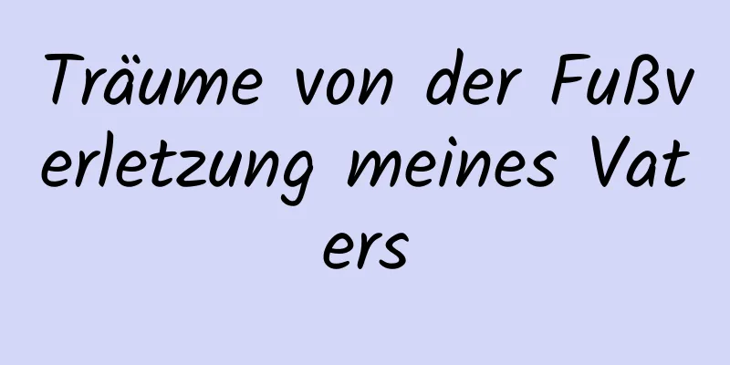 Träume von der Fußverletzung meines Vaters