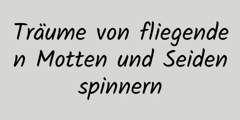 Träume von fliegenden Motten und Seidenspinnern