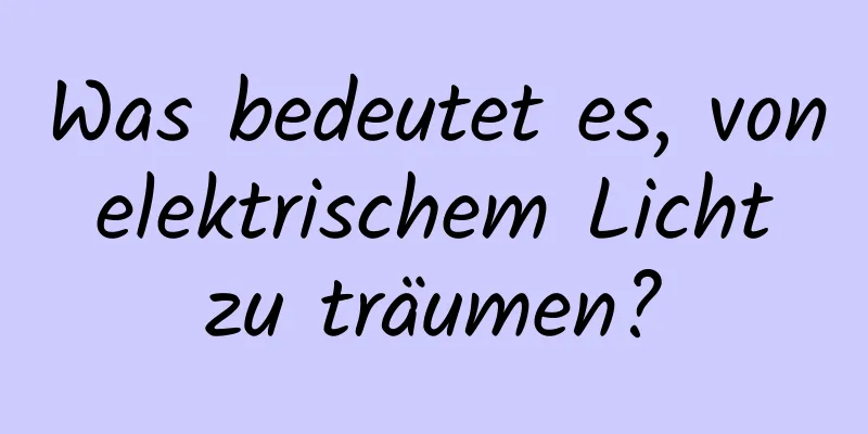 Was bedeutet es, von elektrischem Licht zu träumen?