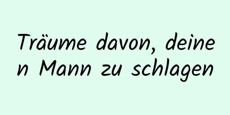 Träume davon, deinen Mann zu schlagen