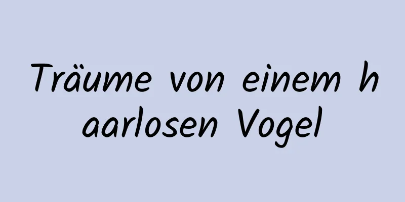 Träume von einem haarlosen Vogel