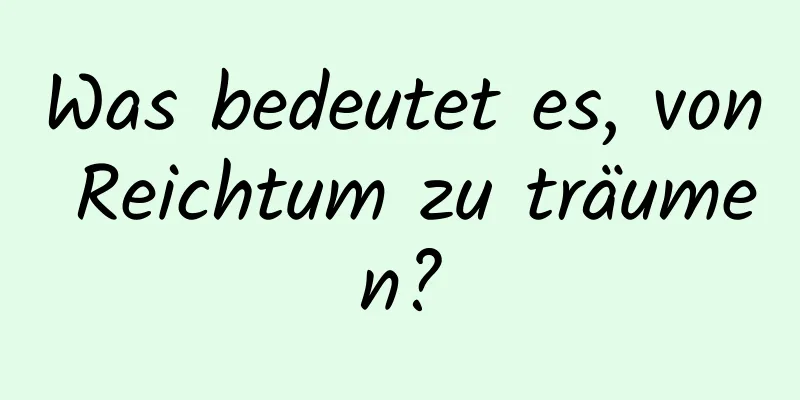 Was bedeutet es, von Reichtum zu träumen?