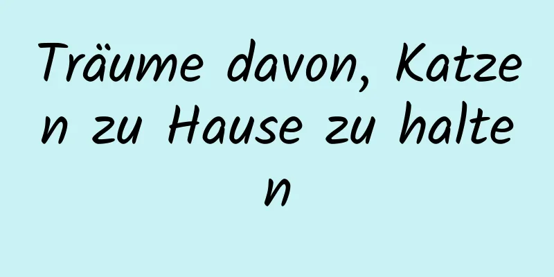 Träume davon, Katzen zu Hause zu halten