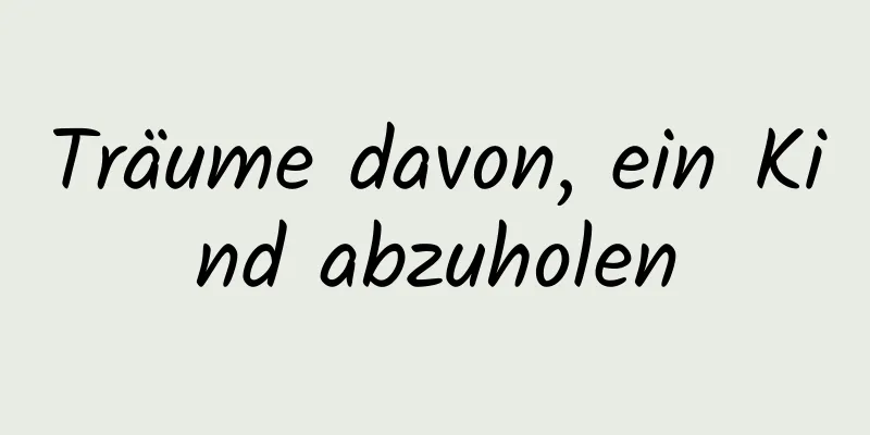 Träume davon, ein Kind abzuholen