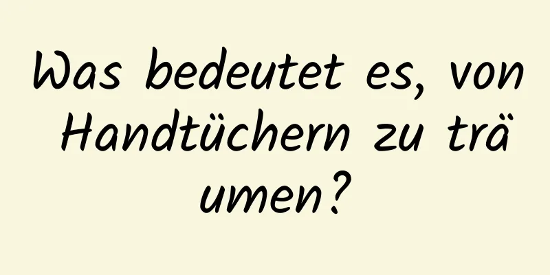 Was bedeutet es, von Handtüchern zu träumen?