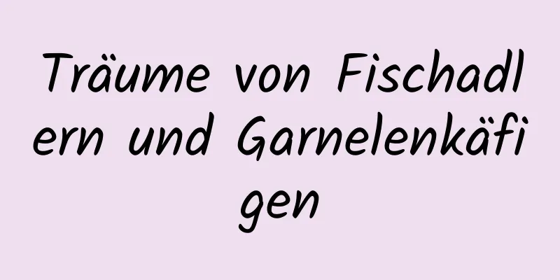 Träume von Fischadlern und Garnelenkäfigen