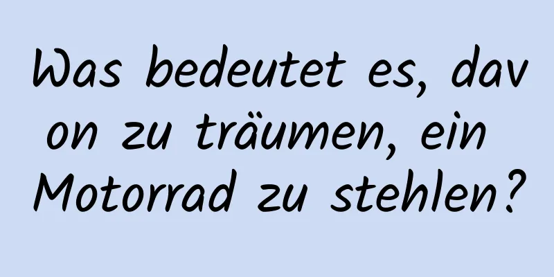 Was bedeutet es, davon zu träumen, ein Motorrad zu stehlen?