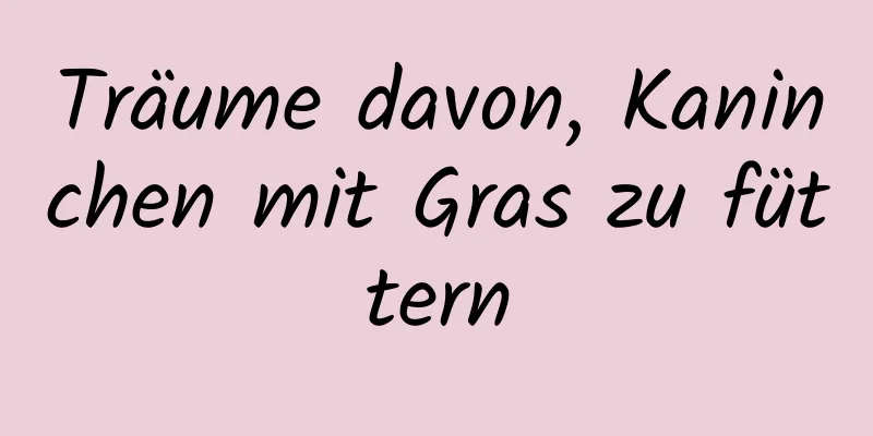 Träume davon, Kaninchen mit Gras zu füttern