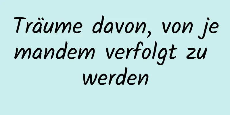 Träume davon, von jemandem verfolgt zu werden