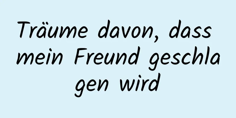 Träume davon, dass mein Freund geschlagen wird