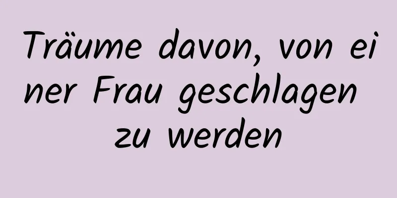 Träume davon, von einer Frau geschlagen zu werden