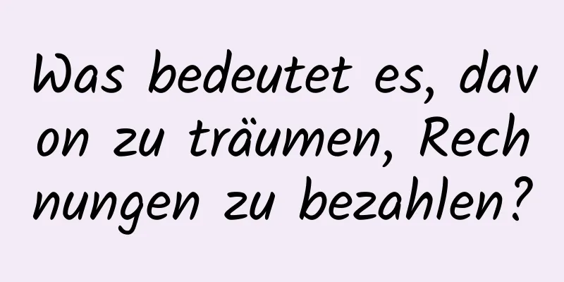 Was bedeutet es, davon zu träumen, Rechnungen zu bezahlen?