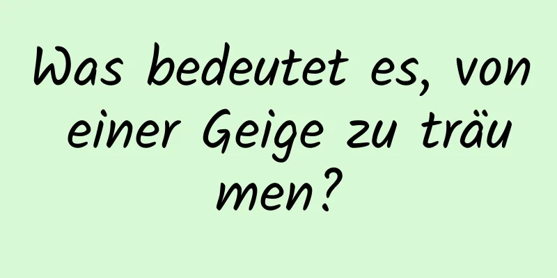 Was bedeutet es, von einer Geige zu träumen?