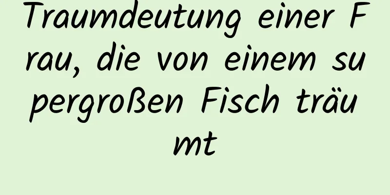 Traumdeutung einer Frau, die von einem supergroßen Fisch träumt