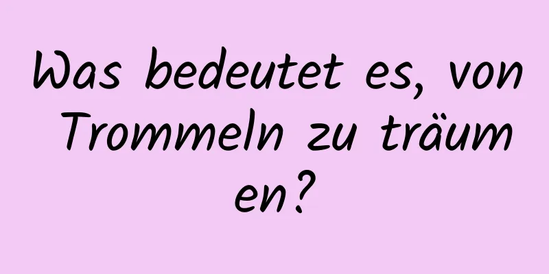 Was bedeutet es, von Trommeln zu träumen?