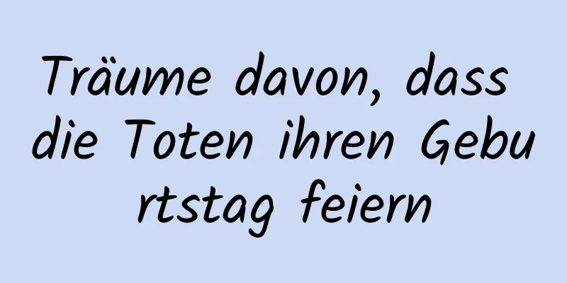 Träume davon, dass die Toten ihren Geburtstag feiern