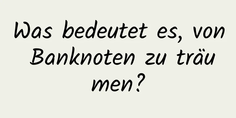 Was bedeutet es, von Banknoten zu träumen?