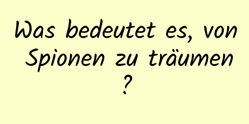 Was bedeutet es, von Spionen zu träumen?