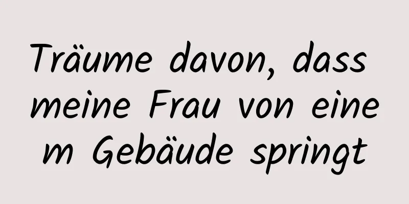 Träume davon, dass meine Frau von einem Gebäude springt