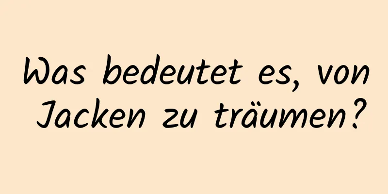 Was bedeutet es, von Jacken zu träumen?