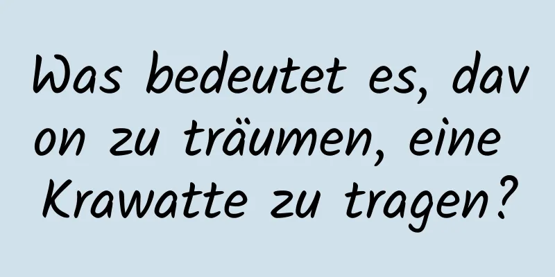 Was bedeutet es, davon zu träumen, eine Krawatte zu tragen?