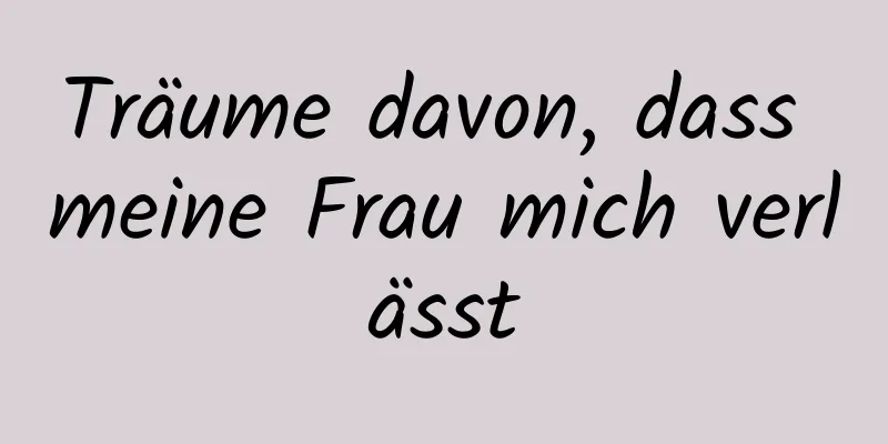 Träume davon, dass meine Frau mich verlässt