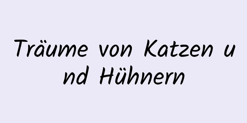 Träume von Katzen und Hühnern