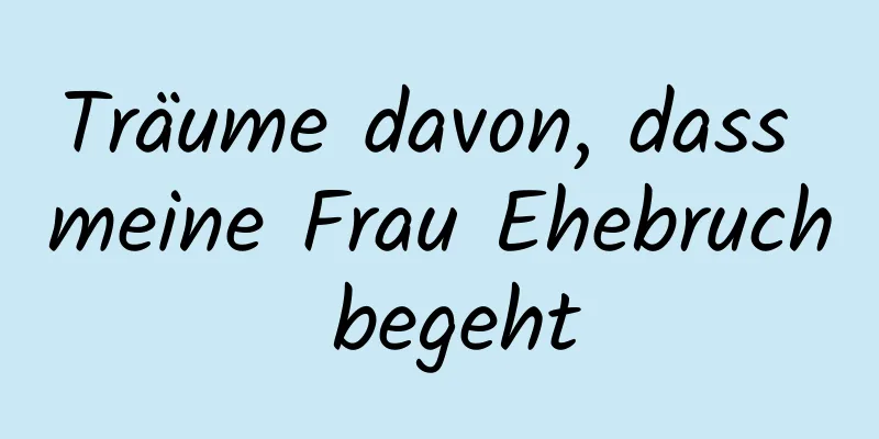 Träume davon, dass meine Frau Ehebruch begeht