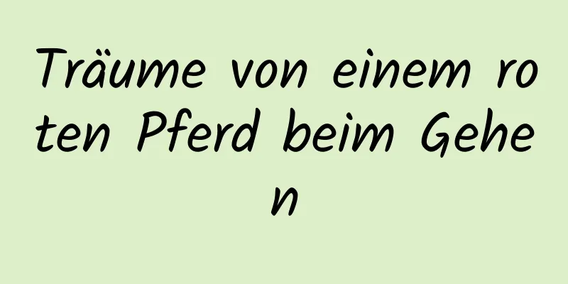 Träume von einem roten Pferd beim Gehen