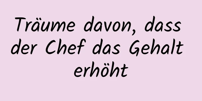 Träume davon, dass der Chef das Gehalt erhöht