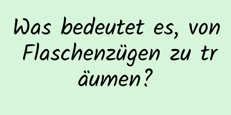 Was bedeutet es, von Flaschenzügen zu träumen?