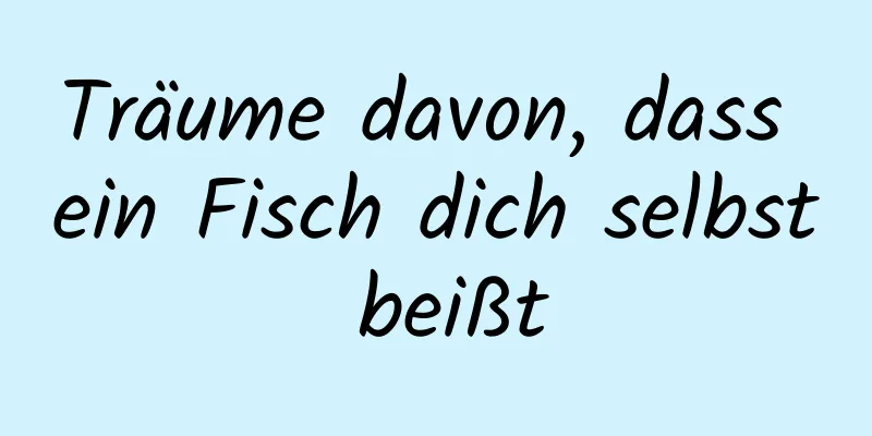 Träume davon, dass ein Fisch dich selbst beißt