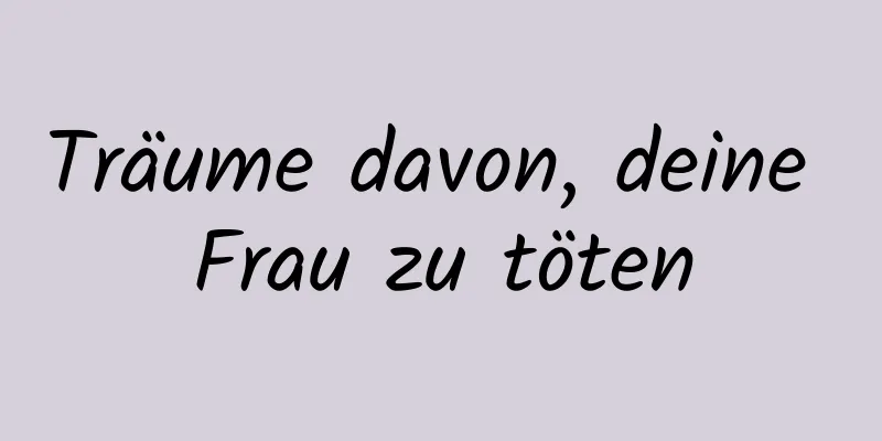 Träume davon, deine Frau zu töten