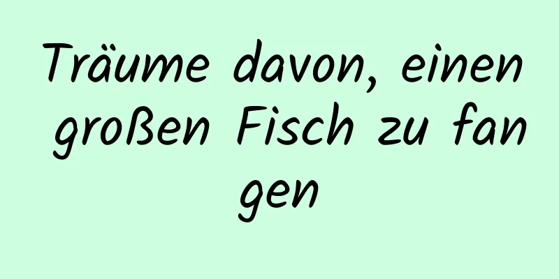 Träume davon, einen großen Fisch zu fangen