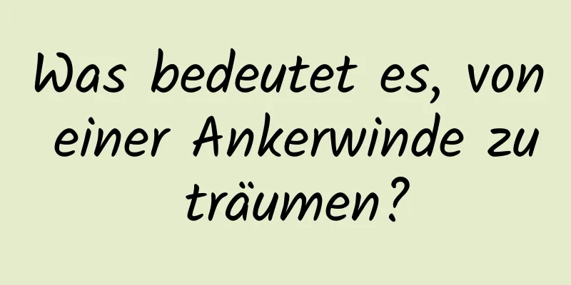 Was bedeutet es, von einer Ankerwinde zu träumen?