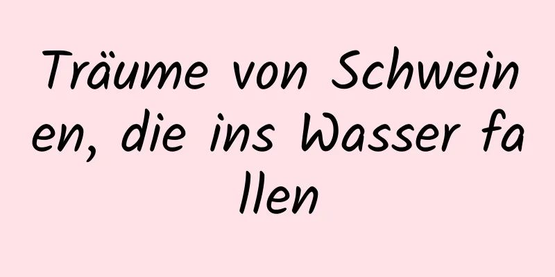 Träume von Schweinen, die ins Wasser fallen