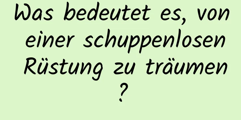 Was bedeutet es, von einer schuppenlosen Rüstung zu träumen?