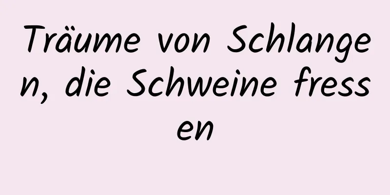 Träume von Schlangen, die Schweine fressen