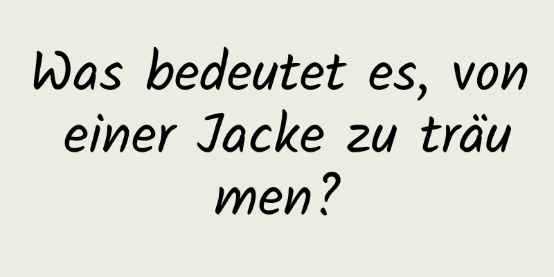 Was bedeutet es, von einer Jacke zu träumen?