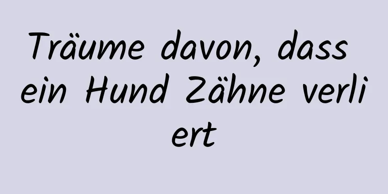 Träume davon, dass ein Hund Zähne verliert