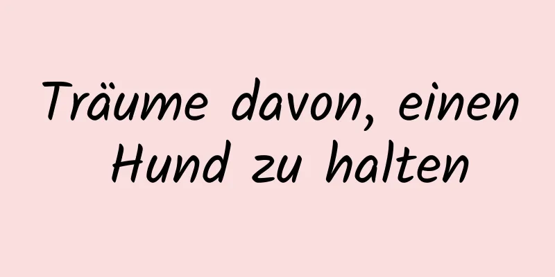 Träume davon, einen Hund zu halten