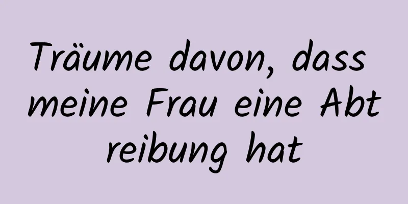 Träume davon, dass meine Frau eine Abtreibung hat